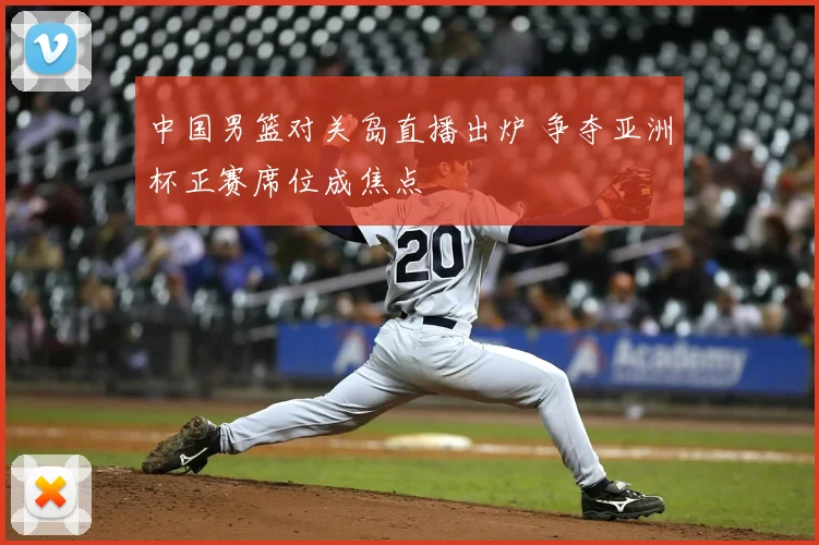 中国男篮对关岛直播出炉 争夺亚洲杯正赛席位成焦点