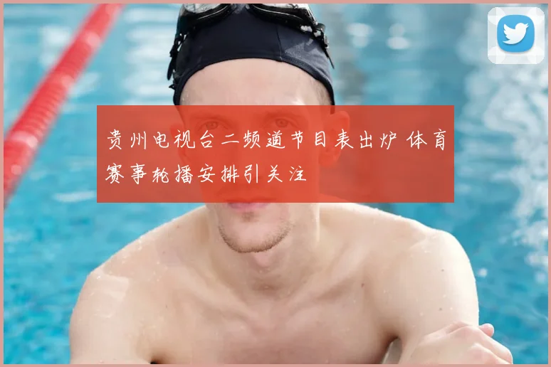 贵州电视台二频道节目表出炉 体育赛事轮播安排引关注