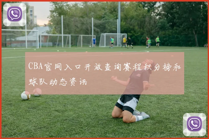 CBA官网入口开放查询赛程积分榜和球队动态资讯