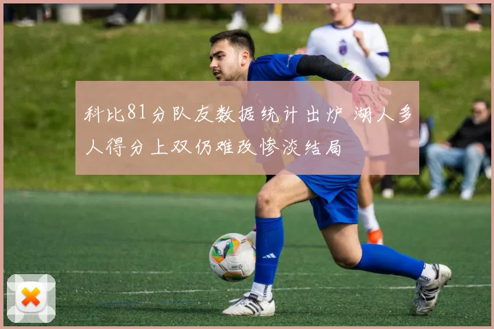 科比81分队友数据统计出炉 湖人多人得分上双仍难改惨淡结局