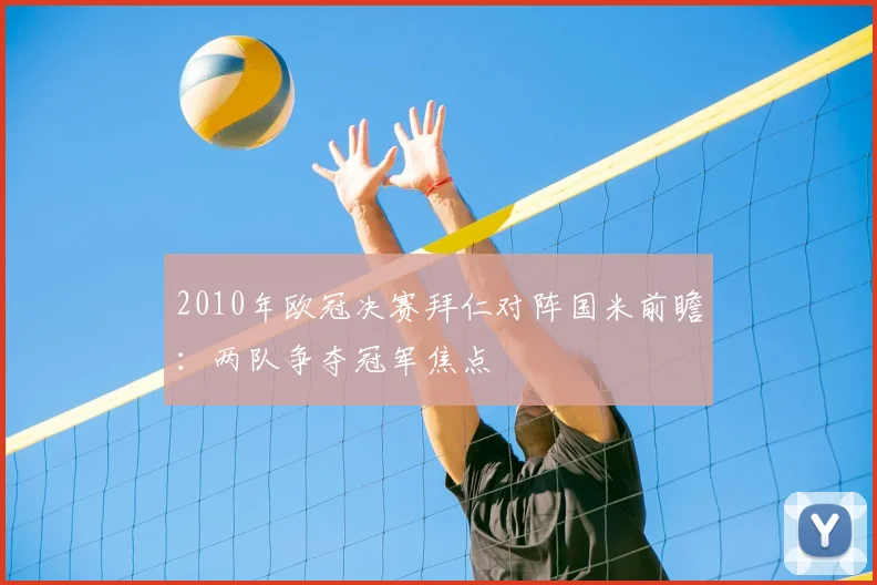 2010年欧冠决赛拜仁对阵国米前瞻:两队争夺冠军焦点