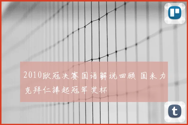 2010欧冠决赛国语解说回顾 国米力克拜仁捧起冠军奖杯