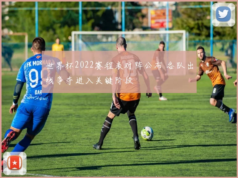 世界杯2022赛程表对阵公布 各队出线争夺进入关键阶段